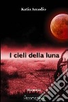 I cieli della luna. E-book. Formato EPUB ebook di Katia Amadio