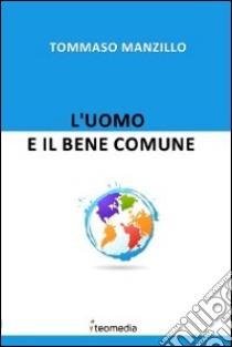 L' uomo e il bene comune. E-book. Formato EPUB ebook di Tommaso Manzillo