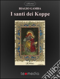 I santi dei Koppe. E-book. Formato EPUB ebook di Biagio Gamba