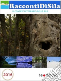 RaccontiDiSila2016: Il contest letterario della Sila. E-book. Formato EPUB ebook di Francesca Anili