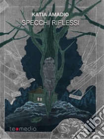 Specchi riflessi. E-book. Formato Mobipocket ebook di Katia Amadio