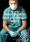 Mediare nell'ipotesi della responsabilità medica. E-book. Formato PDF ebook di Paolo G. Vaghi