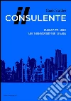 Il consulente: Da Dubai a Wall Street: diario di un globetrotter della finanza. E-book. Formato EPUB ebook di Claudio Scardovi
