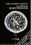 La figlia di Bentivoglio. E-book. Formato EPUB ebook di John Korffy Arrnet