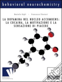 La dopamina nel nucleo accumbens: la cocaina, la motivazione e la sensazione di piacerela cocaina, la motivazione e la sensazione di piacere. E-book. Formato EPUB ebook di Francesca Eleuteri