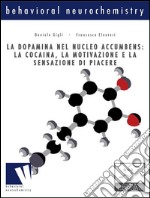 La dopamina nel nucleo accumbens: la cocaina, la motivazione e la sensazione di piacerela cocaina, la motivazione e la sensazione di piacere. E-book. Formato EPUB ebook