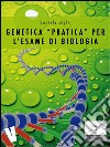 Genetica pratica per l'esame di biologia. E-book. Formato EPUB ebook