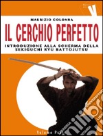 Il Cerchio PerfettoIntroduzione alla scherma della Sekiguchi Ryu Battojutsu. E-book. Formato EPUB ebook