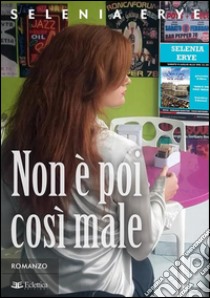 Non è poi così male. E-book. Formato EPUB ebook di Selenia Erye