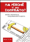 Ma perche´ ti ho comprato: Analisi semiseria sui comportamenti d’acquisto.. E-book. Formato Mobipocket ebook di Mauro Corda