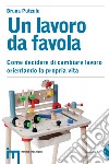 Un lavoro da favola. Come decidere di cambiare lavoro orientando la propria vita. E-book. Formato EPUB ebook di Bruna Putzulu