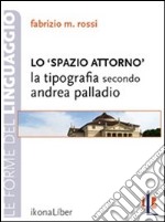 Lo spazio attorno. La tipografia secondo Andrea Palladio. E-book. Formato EPUB ebook