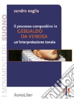 Il processo compositivo in Gesualdo da Venosa: un’interpretazione tonale. E-book. Formato EPUB ebook