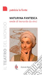 Maturina fantesca, erede di Leonardo da Vinci. E-book. Formato PDF ebook