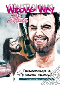 Wrong Way Bues / Contromano Blues. E-book. Formato PDF ebook di Francesco Colafella