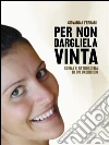 Per non dargliela vinta. Scena e retroscena di un uxoricidio. E-book. Formato EPUB ebook di Ferrari Giovanna