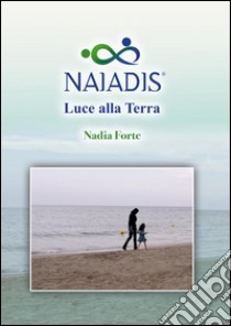 Naiadis. Luce alla terra. E-book. Formato Mobipocket ebook di Nadia Forte