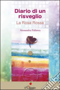 Diario di un risveglio. La rosa rossa. E-book. Formato EPUB ebook di Alessandra Pallanca