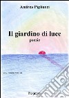 Il giardino di lucePoesie. E-book. Formato EPUB ebook di Andrea Pigliucci