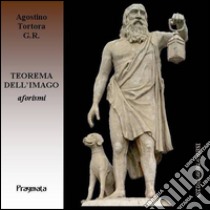 Teorema dell'imagoAforismi. E-book. Formato Mobipocket ebook di Agostino Tortora