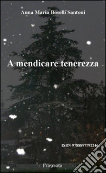 A mendicare tenerezza. E-book. Formato Mobipocket ebook di Anna Maria Boselli Santoni