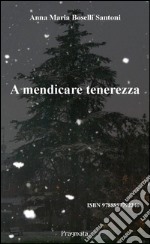 A mendicare tenerezza. E-book. Formato EPUB ebook