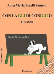 Con la GLI di coniglio. E-book. Formato PDF ebook di Anna Maria Boselli Santoni