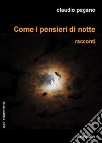 Come i pensieri di notte. E-book. Formato EPUB ebook di Claudio Pagano