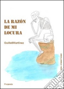 La razòn de mi locura. E-book. Formato Mobipocket ebook di Guillermo Martínez Martínez