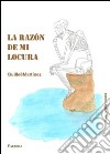 La razòn de mi locura. E-book. Formato EPUB ebook di Guillermo Martínez Martínez