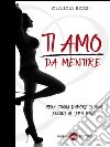 Ti amo da mentire. E-book. Formato Mobipocket ebook di Claudia Rossi