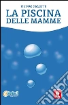 La piscina delle mamme. E-book. Formato Mobipocket ebook di Filippo Gigante