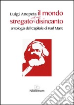 Il mondo stregato e il suo disincanto. Antologia de «Il capitale» di Karl Marx. E-book. Formato EPUB ebook