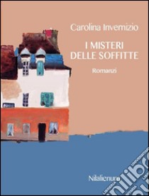 I misteri delle soffitte e altri romanziRomanzi. E-book. Formato EPUB ebook di Carolina Invernizio