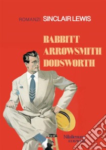 Babbitt, Arrowsmith, DodsworthRomanzi. E-book. Formato EPUB ebook di Sinclair Lewis