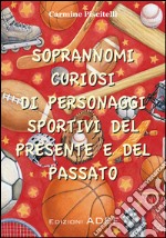 Soprannomi curiosi di personaggi sportivi del presente e del passato. E-book. Formato PDF ebook