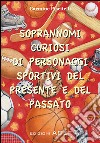 Soprannomi curiosi di personaggi sportivi del presente e del passato. E-book. Formato PDF ebook di Carmine Piscitelli