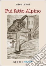 Fui fatto Alpino. E-book. Formato PDF ebook