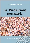 La rivoluzione necessaria. E-book. Formato PDF ebook di Lucio Dal Buono