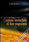 L'unione invincibile di due negazioni. E-book. Formato PDF ebook