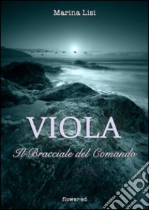 Viola. Il Bracciale del Comando. E-book. Formato EPUB ebook di Marina Lisi