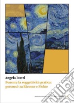 Pensare la soggettività pratica: percorsi tra Ricoeur e Fichte. E-book. Formato PDF