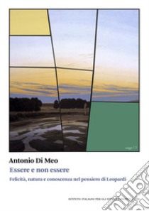 Essere e non essereFelicità, natura e conoscenza nel pensiero di Leopardi. E-book. Formato PDF ebook di Antonio Di Meo