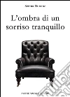 L’ombra di un sorriso tranquillo. E-book. Formato EPUB ebook di Serena Durante