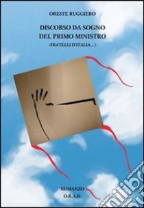 Discorso da sogno del primo ministro (Fratelli d'Italia...). E-book. Formato PDF ebook di Oreste Ruggiero