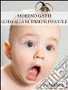 Guida alla nutrizione infantile. L'alimentazione corretta dei bambini dai 0-12 anni e non solo. E-book. Formato EPUB ebook