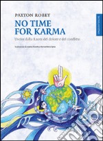 No time for karma. Uscire dalla ruota del dolore e del conflitto. E-book. Formato EPUB ebook