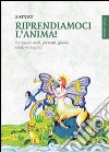 Riprendiamoci l'anima! Per essere vitali, presenti, gioiosi, creativi e ispirati. E-book. Formato EPUB ebook