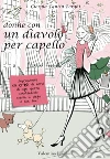 Donne con un diavolo per capello. Sopravvivere alle crisi di nervi di ogni giorno mantenendo messa in piega e bon ton. E-book. Formato EPUB ebook di Giorgia Fantin Borghi