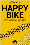 Happy bike: Pedalando verso la felicità. E-book. Formato PDF ebook di Alfredo Bellini